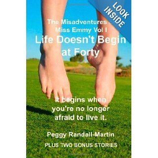 Life Doesn't Begin at Forty (The Misadventures of Miss Emmy) (Volume 1): Peggy Randall Martin: 9781492824435: Books