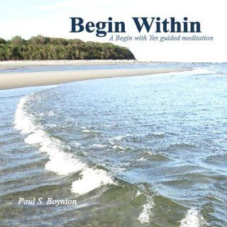 Begin Within: A Begin with Yes Guided Meditation by Paul S. Boynton (2011) Audio CD: Music