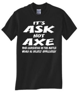 IT'S "ASK" NOT "AXE" BLACK TEE SHIRT Novelty T Shirts Clothing
