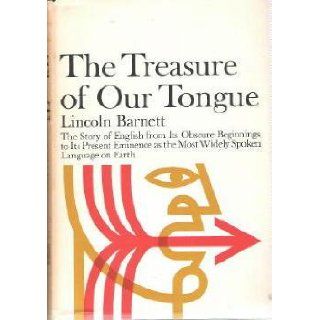 The Treasure of Our Tongue: The Story of English from Its Obscure Beginnings to Its Present Eminence as the Most Widely Spoken Language: Lincoln Kinnear Barnett: 9780394449425: Books