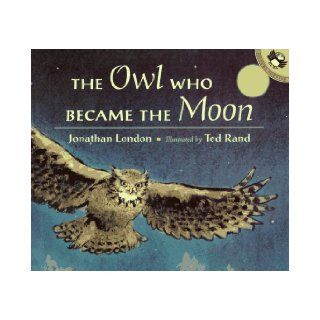 The Owl Who Became the Moon: A Cherokee Story (Picture Puffins): Jonathan London, Ted Rand: 9780140549607: Books