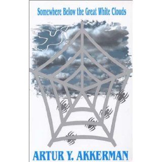 Somewhere Below the Great White Clouds: Artur Y. Akkerman: 9781592320530: Books