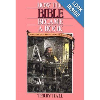 How the Bible Became a Book: The Amazing Story Behind the All Time Best Seller: Terry Hall: 9780896935891: Books