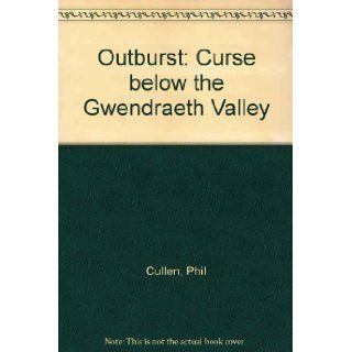 Outburst: Curse below the Gwendraeth Valley: Phil Cullen: 9780906821565: Books