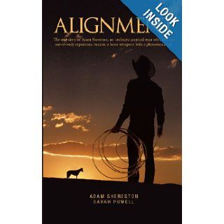 Alignment: The True Story of Adam Shereston, an Ordinary, Sceptical Man Who, After an Out of Body Experience, Became a Horse Whisperer with a Phenomenal Gift: Adam Shereston: 9781468505085: Books