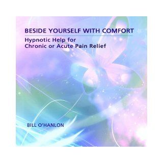 Beside Yourself with Comfort: Hypnotic Help for Chronic or Acute Pain Relief: Bill O'Hanlon: 9780982357330: Books