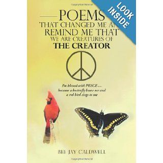 Poems That Changed Me and Remind Me that We Are Creatures of the Creator I'm Blessed with Peace . . . Because a Butterfly Knew Me and a Red Bird Sings to Me Bee Jay Caldwell 9781481728072 Books