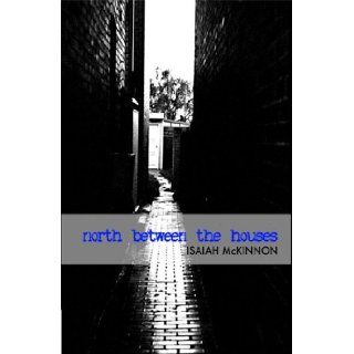 North Between the Houses: Isaiah McKinnon: 9780976053521: Books