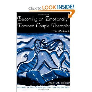 Becoming an Emotionally Focused Couple Therapist: The Workbook (9780415947473): Susan M. Johnson, Brent Bradley, James L. Furrow, Alison Lee, Gail Palmer, Doug Tilley, Scott Woolley: Books