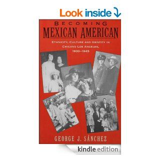 Becoming Mexican American: Ethnicity, Culture, and Identity in Chicano Los Angeles, 1900 1945 eBook: George J. Sanchez: Kindle Store