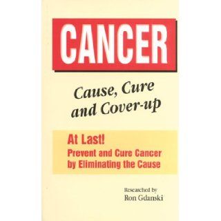 CANCER  Cause, Cure and Cover up Ron Gdanski 9780968566503 Books