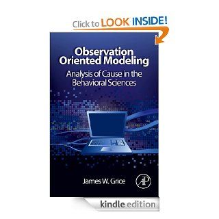 Observation Oriented Modeling: Analysis of Cause in the Behavioral Sciences (Elsevier Science & Technology Books) eBook: James W. Grice: Kindle Store