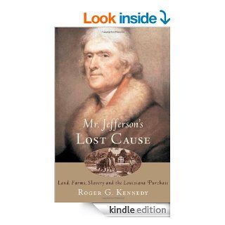 Mr. Jefferson's Lost Cause: Land, Farmers, Slavery, and the Louisiana Purchase eBook: Roger G. Kennedy: Kindle Store