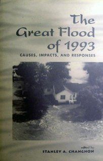 The Great Flood Of 1993: Causes, Impacts, And Responses: Stanley Changnon, EDITOR *: 9780813326191: Books