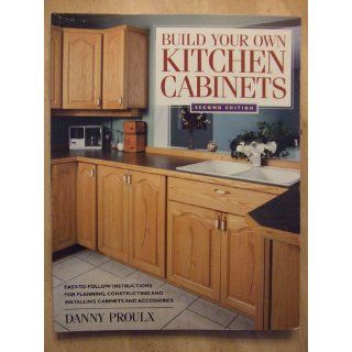 Build Your Own Kitchen Cabinets (Popular Woodworking): Danny Proulx: 9781558706767: Books