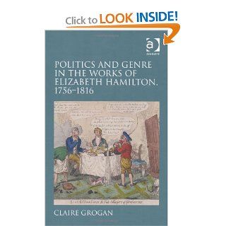 Politics and Genre in the Works of Elizabeth Hamilton, 17651816 (9780754666882): Claire Grogan: Books