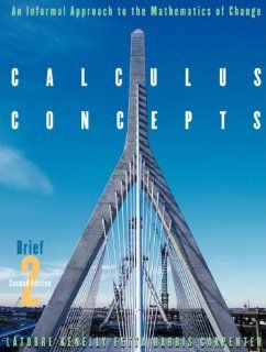 Calculus Concepts: An Informal Approach to the Mathematics of Change, Brief Second Edition: Donald R. Latorre, John W. Kenelly, Iris B. Fetta, Cynthia Harris, Laurel L. Carpenter: 9780618121700: Books