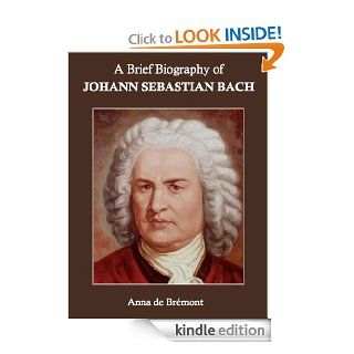 A Brief Biography of Johann Sebastian Bach eBook: Anna de Brmont: Kindle Store