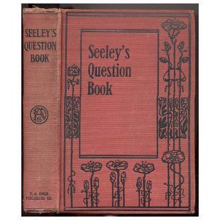 Seeley's question book;: Containing methods of teaching all subjects commonly taught in the public schools, together with questions and answers fullyfor the recitation or in actual class work, : Levi Seeley: Books