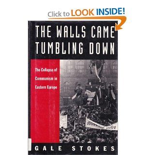 The Walls Came Tumbling Down: The Collapse of Communism in Eastern Europe: Gale Stokes: 9780195066449: Books