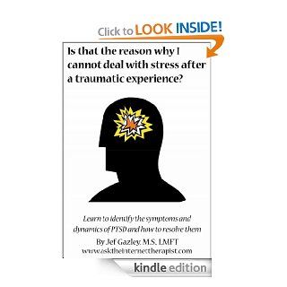 Is that the reason why I cannot deal with stress after a traumatic experience? eBook: Jef Gazley MS LMFT: Kindle Store