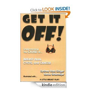 Get It Off Understanding the Cause of Breast Pain, Cysts, and Cancer   Kindle edition by Soma Grismaijer, Sydney Ross Singer. Health, Fitness & Dieting Kindle eBooks @ .