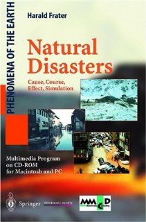 Natural Disasters: Cause, Course, Effect, Simulation (Phenomena of the Earth): Harald Frater: 9783540146094: Books
