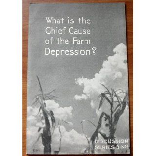 What is the Chief Cause of the Farm Depression? Discussion Series B No.1 (U.S. Department of Agriculture): Extension Service and the Agricultural Adjustment Administration): Books