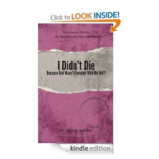 I Didn't Die . . . Because God Wasn't Finished With Me Yet!!! (Surviving & Thriving After Traumatic Brain Injury For Care Givers & Their Lovd Ones) eBook: Dr. Mary Adkins: Kindle Store