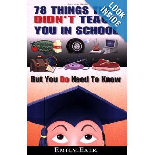 78 Things They Didn't Teach You in School But You Do Need to Know Emily Falk 9781587860164 Books