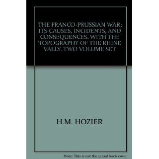 THE FRANCO PRUSSIAN WAR: ITS CAUSES, INCIDENTS, AND CONSEQUENCES. WITH THE TOPOGRAPHY OF THE RHINE VALLY. TWO VOLUME SET: H.M. HOZIER: Books