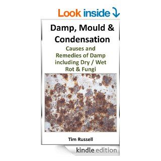 Damp, Mould & Condensation including causes and remedies of fungi, dry / wet rot and timber preservatives eBook Tim Russell Kindle Store