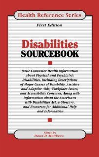 Disabilities Sourcebook: Basic Consumer Health Information About Physical and Psychiatric Disabilities, Including Descriptions of Major Causes of Disability, Assistive and (Health Reference Series) (9780780803893): Dawn D. Matthews: Books