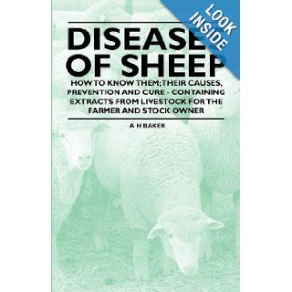 Diseases of Sheep   How to Know Them; Their Causes, Prevention and Cure   Containing Extracts from Livestock for the Farmer and Stock Owner A. H. Baker 9781446535585 Books