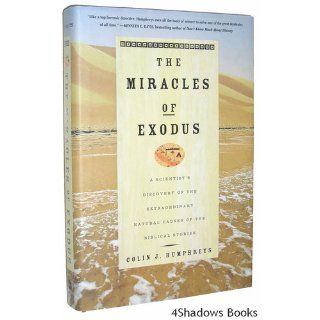 The Miracles of Exodus: A Scientist's Discovery of the Extraordinary Natural Causes of the Biblical Stories: Colin J. Humphreys: 9780060514044: Books