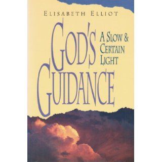 God's Guidance a Slow and Certain Light Elisabeth Elliot 9780800754518 Books