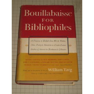 Bouillabaisse for Bibliophiles   A Treasury of Bookish Lore, Wit & Wisdom, Tales, Poetry & Narratives & Certain Curious Studies of Interest to Bookmen & Collectors: William Targ: Books