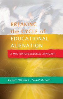 Breaking the Cycle of Educational Alienation A Multiprofessional Approach Richard Williams, Colin Pritchard 9780335219179 Books