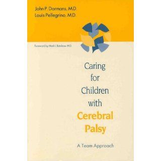 Caring for Children with Cerebral Palsy: A Teambased Approach: John P. Dormans, Louis Pellegrino, Mark L. Batshaw: 9781557663221: Books