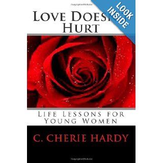 Love Doesn't Hurt: Life Lessons for Young Women: C. Cherie Hardy: 9780974367668: Books