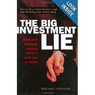 The Big Investment Lie: What Your Financial Advisor Doesn't Want You to Know: Michael Edesess: 9781576754078: Books