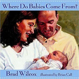 Where Do Babies Come from: Brad Wilcox, Brian D. Call: 9781590382370: Books