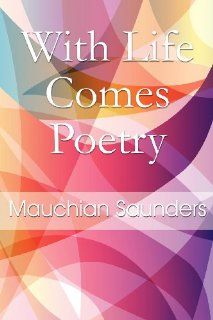 With Life Comes Poetry (9781451221664): Mauchian Saunders: Books