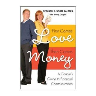 First Comes Love, Then Comes Money A Couple's Guide to Financial Communication Bethany Palmer, Scott Palmer 9780061649912 Books