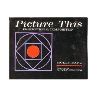 Picture This: Perception & Composition: Molly Bang, Rudolf Arnheim: 9780821218556: Books