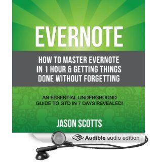 Evernote How to Master Evernote in 1 Hour & Getting Things Done Without Forgetting An Essential Underground Guide To GTD In 7 Days Revealed (Audible Audio Edition) Scotts Jason, Kirk Hanley Books