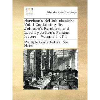 Harrison's British classicks. Vol. I Containing Dr. Johnson's Rambler, and Lord Lyttelton's Persian letters. Volume 1 of 1: See Notes Multiple Contributors: Books