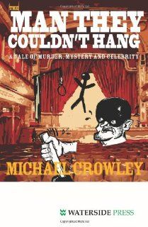 The Man They Couldn't Hang: A Tale of Murder, Mystery and Celebrity (9781904380641): Michael Crowley: Books