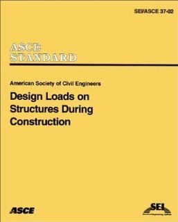Design Loads on Structures During Construction (SEI/ASCE 37 02): Design Loads on Structures During Constr: 9780784406182: Books
