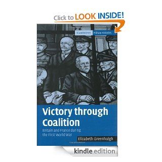 Victory through Coalition: Britain and France during the First World War (Cambridge Military Histories) eBook: Elizabeth Greenhalgh: Kindle Store